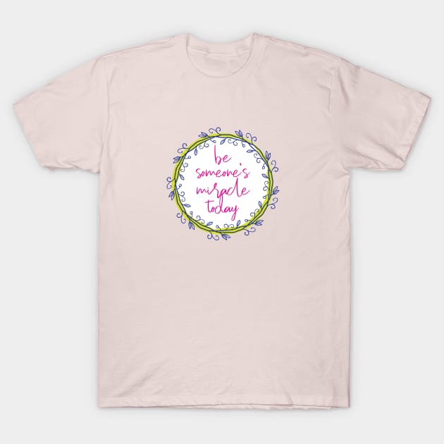 Be someone's miracle in love T-Shirt by be happy